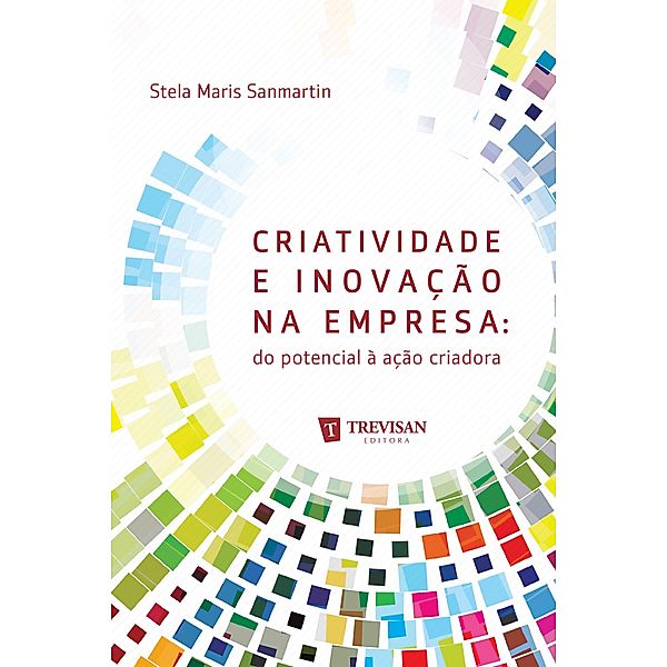 Criatividade e inovação na empresa: do potencial à ação criadora, Stela Maris Sanmartim