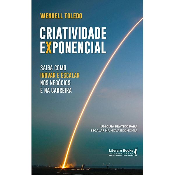 Criatividade exponencial: saiba como inovar e escalar nos negócios e na carreira, Wendell Toledo