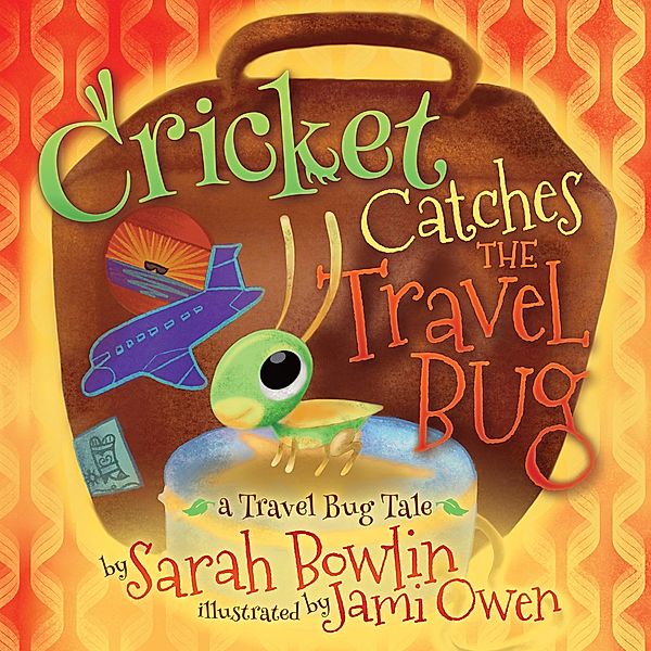 Cricket Catches the Travel Bug / The Travel Bug Tales, Sarah Bowlin
