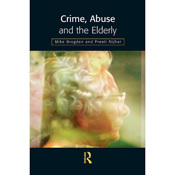 Crime, Abuse and the Elderly, Mike Brogden, Preeti Nijhar
