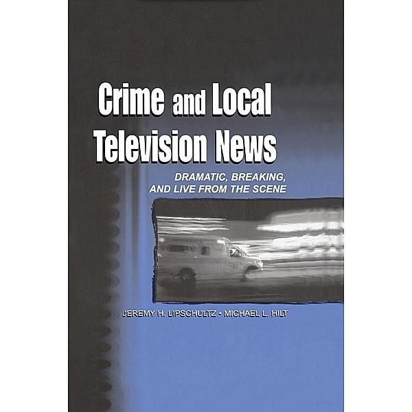 Crime and Local Television News, Jeremy H. Lipschultz, Michael L. Hilt