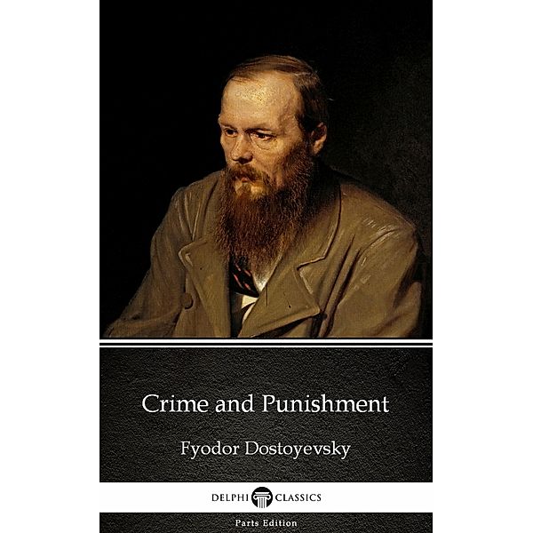 Crime and Punishment by Fyodor Dostoyevsky / Delphi Parts Edition (Fyodor Dostoyevsky) Bd.9, Fyodor Dostoyevsky