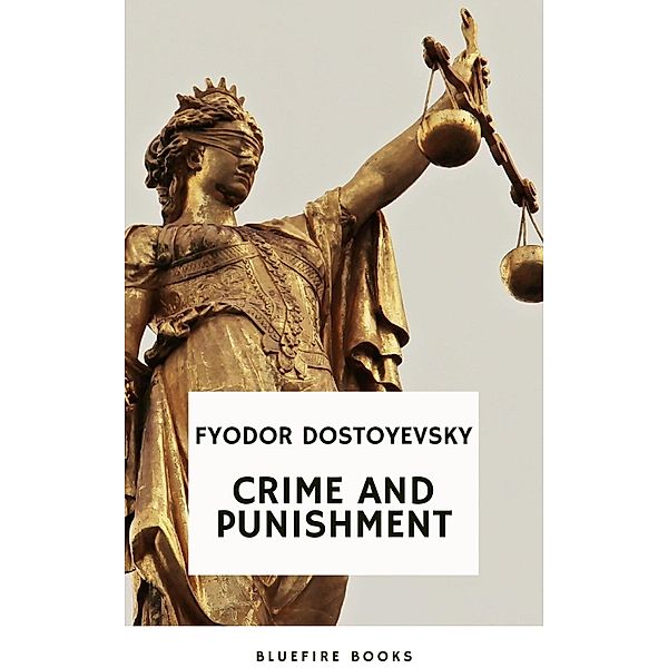 Crime and Punishment: Dostoevsky's Gripping Psychological Thriller and Profound Exploration of Guilt and Redemption (Russian Literary Classic), Fyodor Dostoyevsky, Bluefire Books