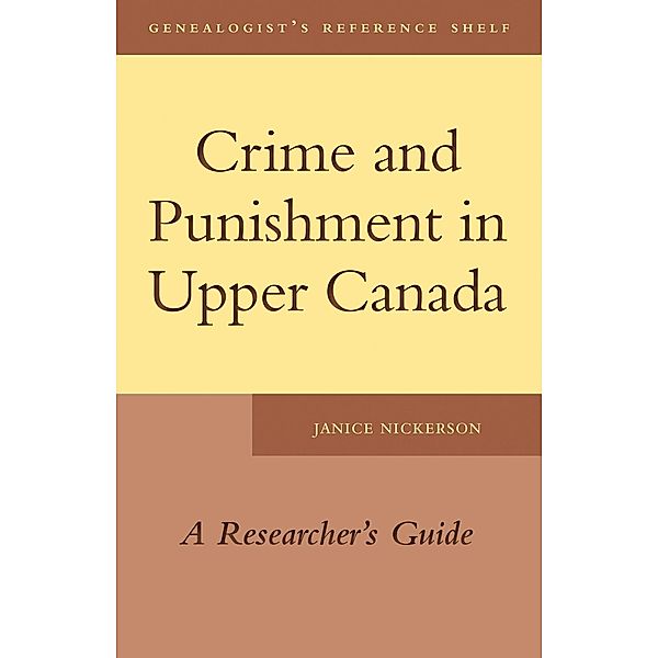 Crime and Punishment in Upper Canada / Genealogist's Reference Shelf Bd.5, Janice Nickerson