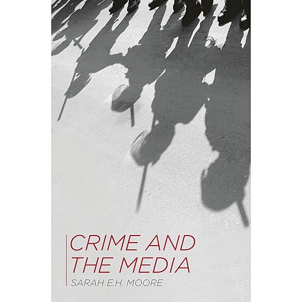 Crime and the Media, Sarah E. H. Moore