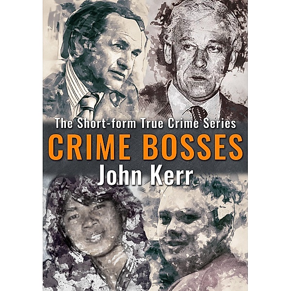 Crime Bosses / The Short-form True Crime Series Bd.1, John Kerr