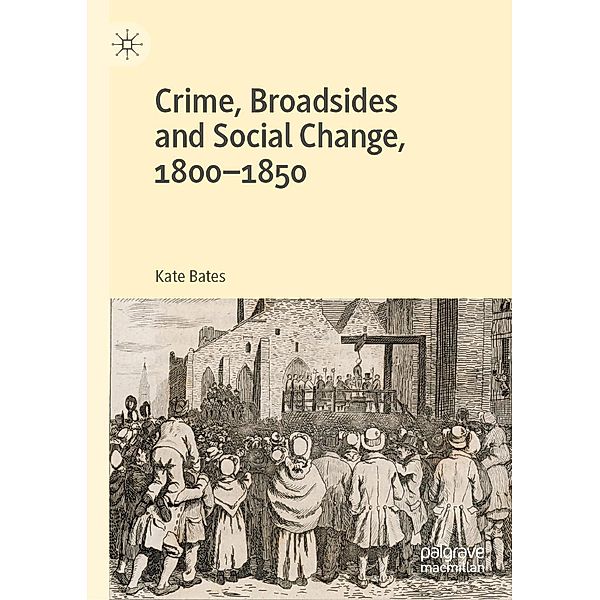 Crime, Broadsides and Social Change, 1800-1850, Kate Bates