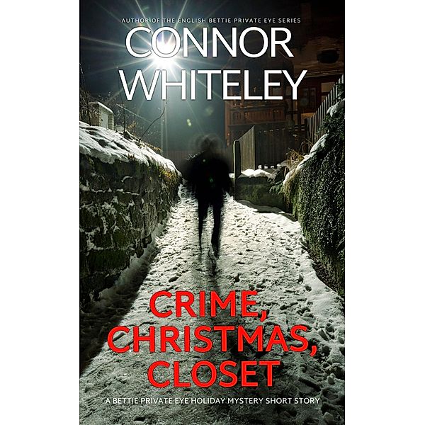 Crime, Christmas, Closet: A Bettie Private Eye Holiday Mystery Short Story (The Bettie English Private Eye Mysteries) / The Bettie English Private Eye Mysteries, Connor Whiteley