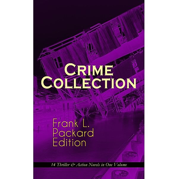 Crime Collection - Frank L. Packard Edition: 14 Thriller & Action Novels in One Volume, Frank L. Packard