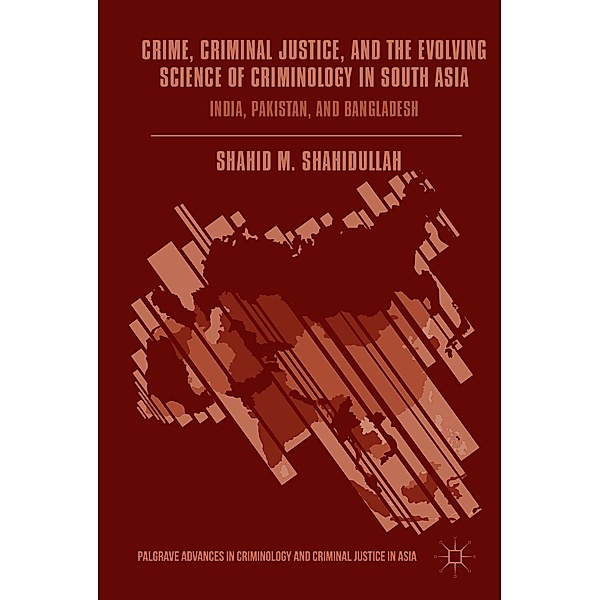 Crime, Criminal Justice, and the Evolving Science of Criminology in South Asia / Palgrave Advances in Criminology and Criminal Justice in Asia