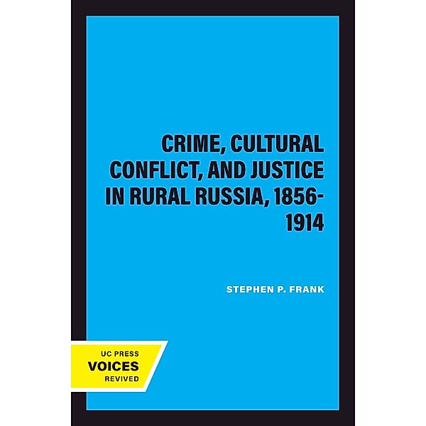 Crime, Cultural Conflict, and Justice in Rural Russia, 1856-1914 / Studies on the History of Society and Culture, Stephen P. Frank