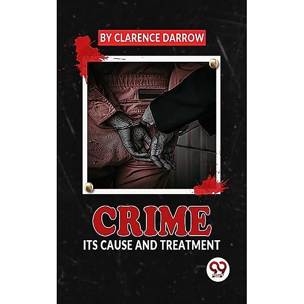 Crime Its Cause And Treatment, Clarence Darrow