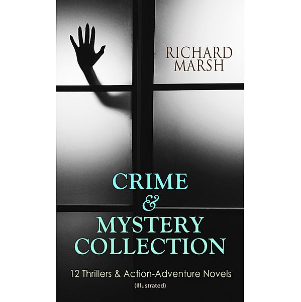 CRIME & MYSTERY COLLECTION: 12 Thrillers & Action-Adventure Novels (Illustrated), Richard Marsh