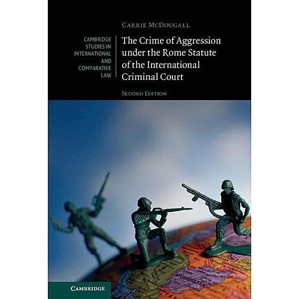 Crime of Aggression under the Rome Statute of the International Criminal Court / Cambridge Studies in International and Comparative Law, Carrie McDougall