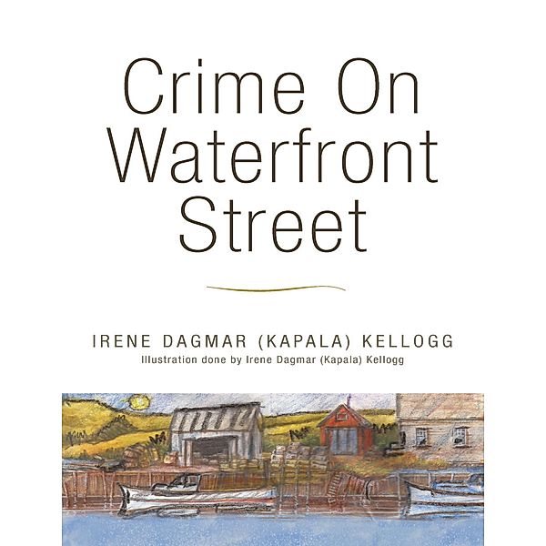 Crime On Waterfront Street, Irene Dagmar (Kapala) Kellogg