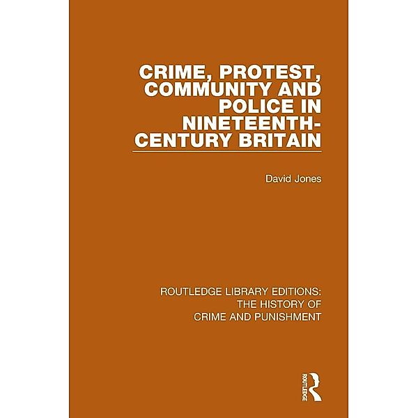 Crime, Protest, Community, and Police in Nineteenth-Century Britain, David Jones
