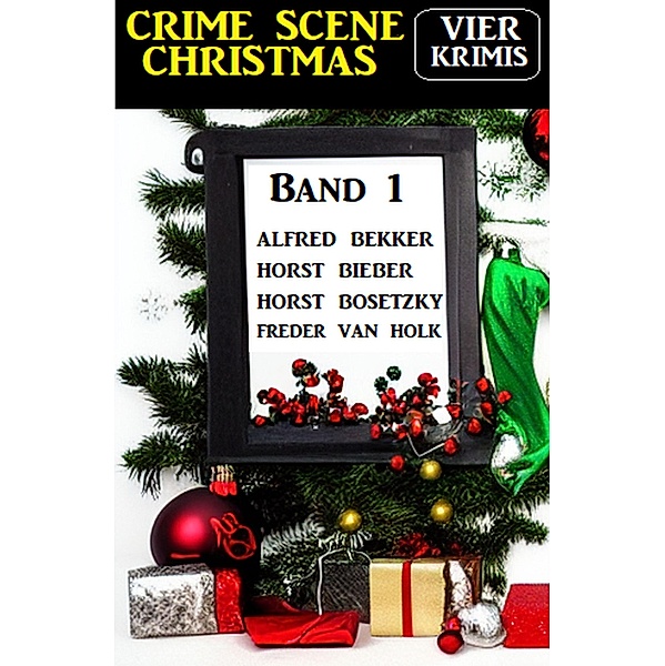 Crime Scene Christmas Band 1: Vier Krimis, Alfred Bekker, Horst Bieber, Horst Bosetzky, Freder van Holk