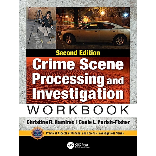 Crime Scene Processing and Investigation Workbook, Second Edition, Christine R. Ramirez, Casie L. Parish-Fisher