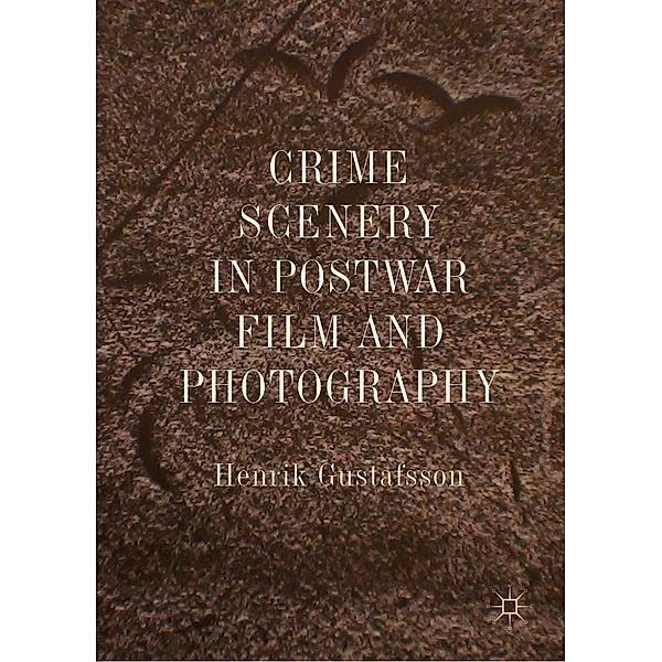 Crime Scenery in Postwar Film and Photography / Progress in Mathematics, Henrik Gustafsson