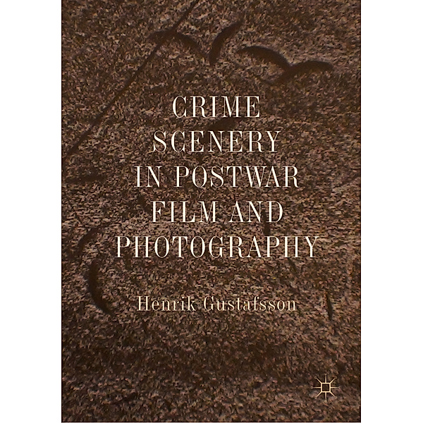 Crime Scenery in Postwar Film and Photography, Henrik Gustafsson