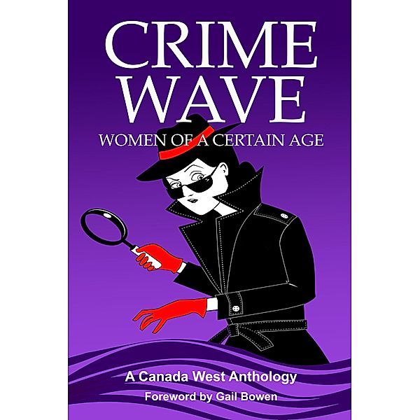 Crime Wave: Women of a Certain Age / Crime Wave, J. E. Barnard, Pj Donison, R. M. Greenaway, Laurie Wood, Nuala McNaughton, Elizabeth Elwood, Karen Keeley, C. J. Papootsis, K. L. Abrahamson, Charlotte Morganti, Debra Henry, Marcelle Dube, Merrilee Robson, Winona Kent, Shelley Adina, Mirjam Dikken