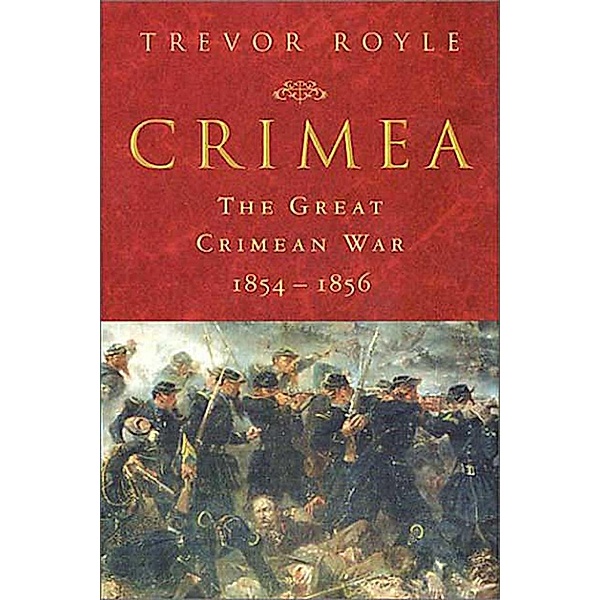 Crimea: The Great Crimean War, 1854-1856, Trevor Royle