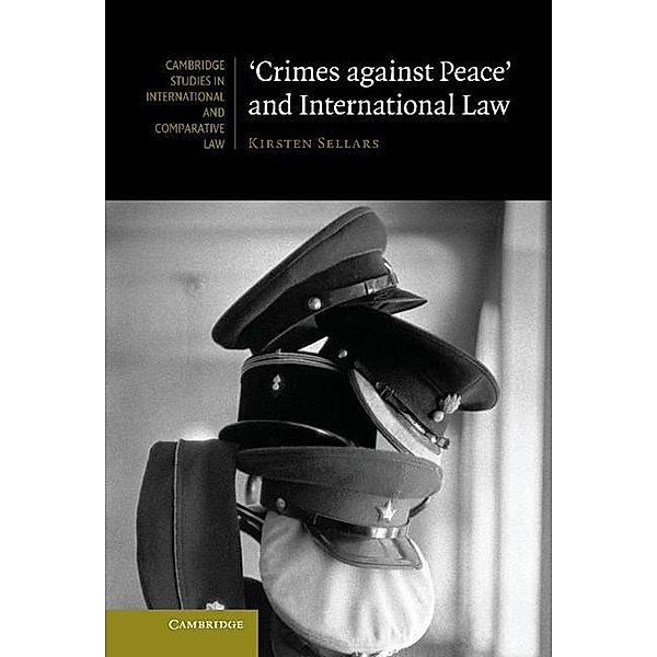 'Crimes against Peace' and International Law / Cambridge Studies in International and Comparative Law, Kirsten Sellars