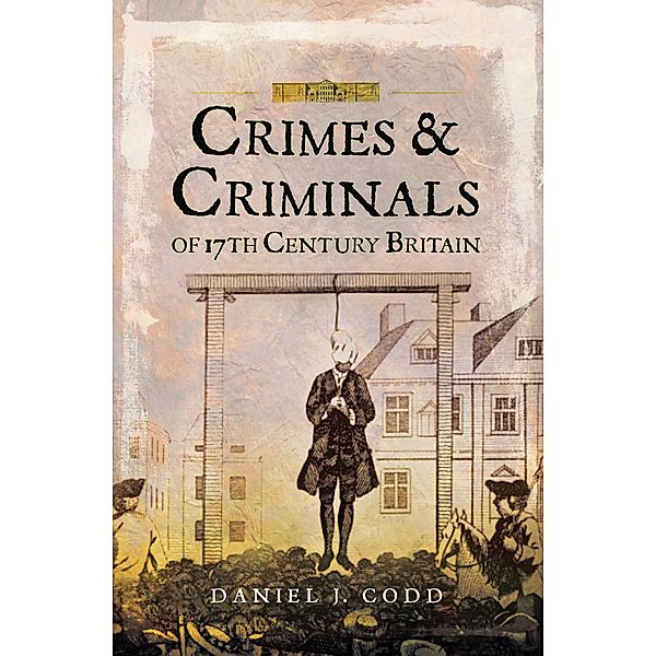 Crimes & Criminals of 17th Century Britain, Daniel J. Codd