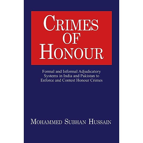 Crimes of Honor: Formal and Informal Adjudicatory Systems in India and Pakistan to Enforce and Contest Honour Crimes, Mohammed Hussain