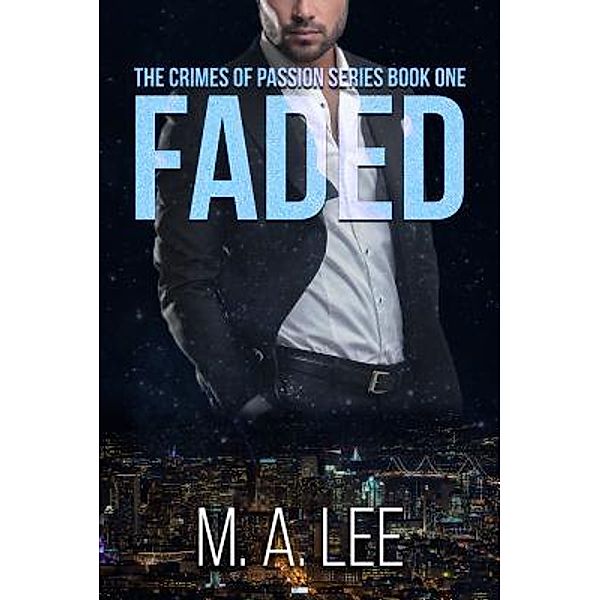 Crimes of Passion Series: 1 Faded, M. A. Lee