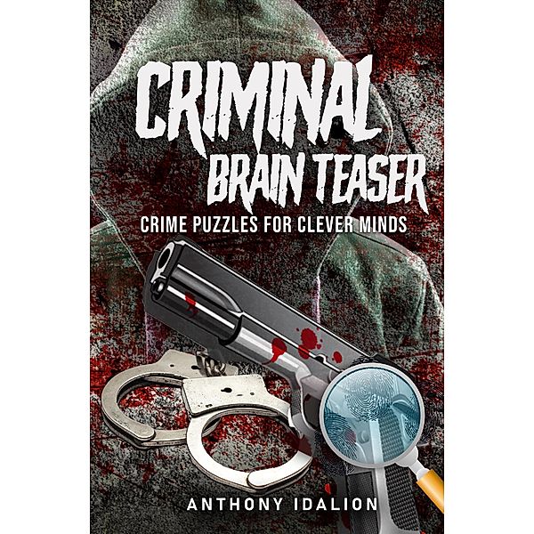 Criminal Brain Teasers: Crime Puzzles For Clever Minds, Anthony Idalion