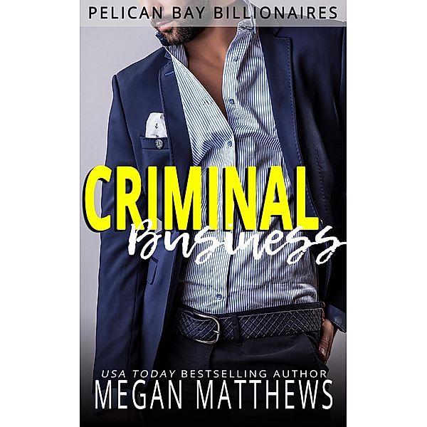 Criminal Business (Pelican Bay Billionaires, #6) / Pelican Bay Billionaires, Megan Matthews