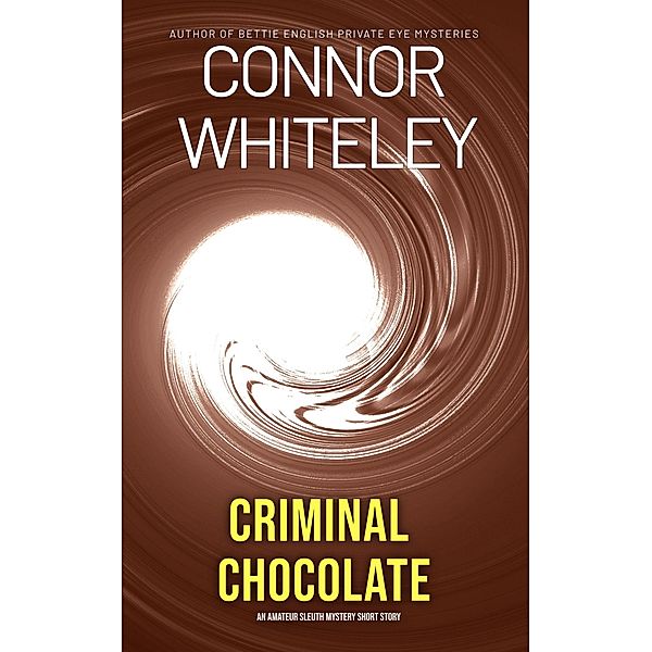 Criminal Chocolate: An Amateur Sleuth Mystery Short Story, Connor Whiteley