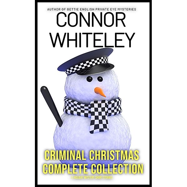 Criminal Christmas Complete Collection: 11 Holiday Mystery Short Stories (Holiday Extravaganza Collections, #9) / Holiday Extravaganza Collections, Connor Whiteley