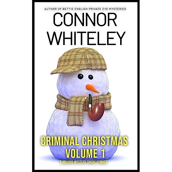 Criminal Christmas Volume 1: 5 Holiday Mystery Short Stories (Holiday Extravaganza Collections, #7) / Holiday Extravaganza Collections, Connor Whiteley
