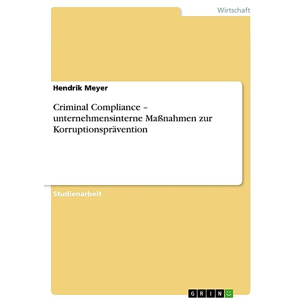 Criminal Compliance - unternehmensinterne Massnahmen zur Korruptionsprävention, Hendrik Meyer