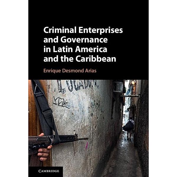 Criminal Enterprises and Governance in Latin America and the Caribbean, Enrique Desmond Arias