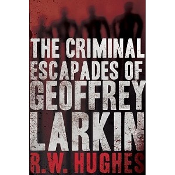 Criminal Escapades of Geoffrey Larkin, R. W. Hughes