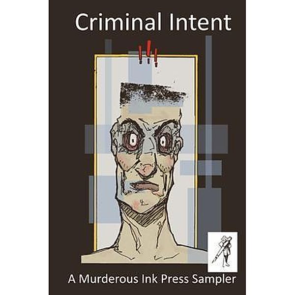 Criminal Intent - A Murderous Ink Press Sampler / Murderous Ink Press, John Connor, Kelly Lewis, Dan Meyers