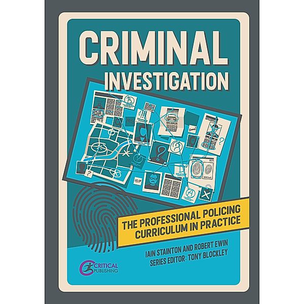 Criminal Investigation / The Professional Policing Curriculum in Practice, Iain Stainton, Robert Ewin