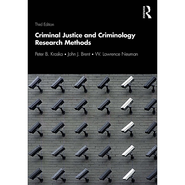 Criminal Justice and Criminology Research Methods, Peter Kraska, John Brent, W. Lawrence Neuman