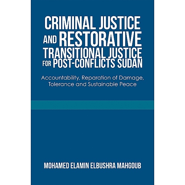 Criminal Justice and Restorative Transitional Justice for Post-Conflicts Sudan, Mohamed Elamin Elbushra Mahgoub