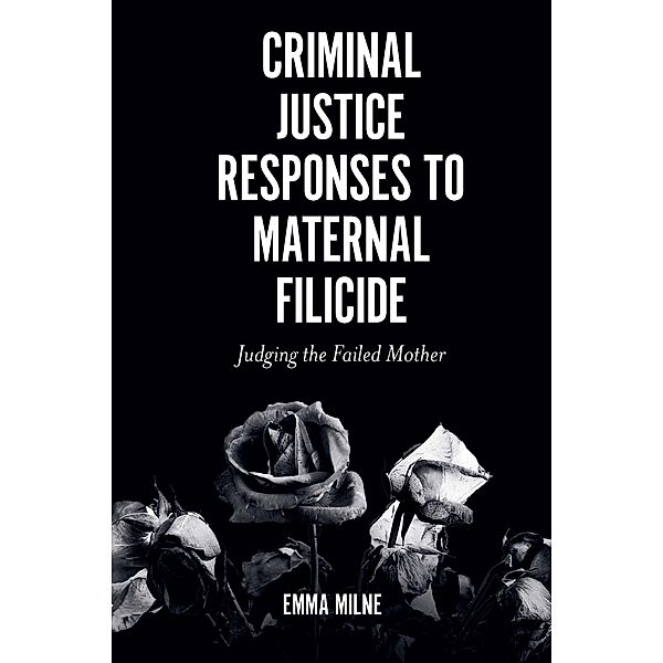 Criminal Justice Responses to Maternal Filicide, Emma Milne