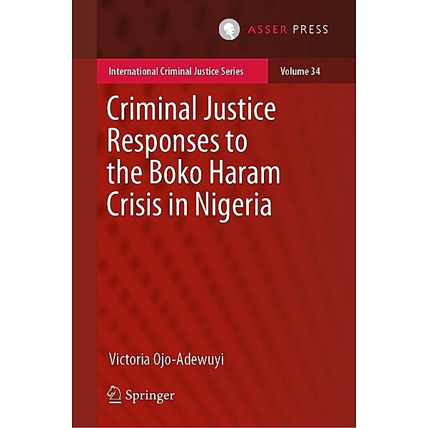 Criminal Justice Responses to the Boko Haram Crisis in Nigeria / International Criminal Justice Series Bd.34, Victoria Ojo-Adewuyi