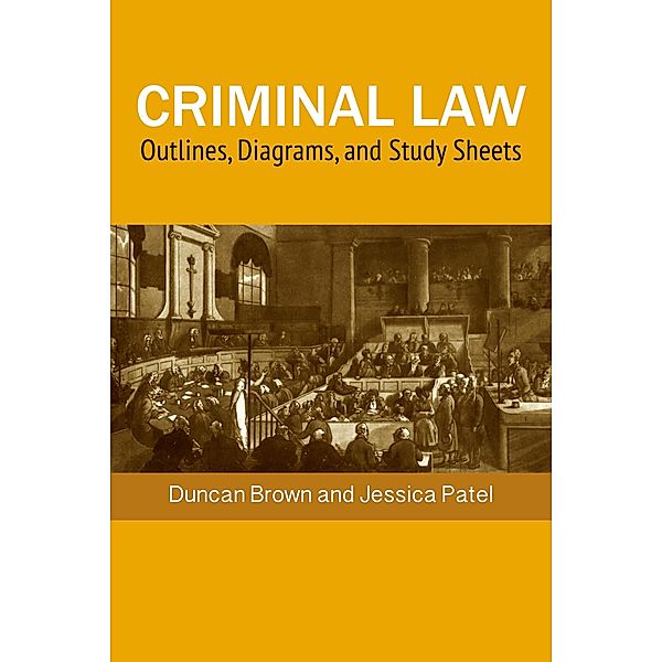 Criminal Law: Outlines, Diagrams, and Exam Study Sheets, Duncan Brown, Jessica Patel