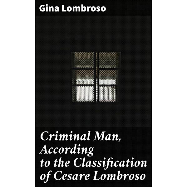 Criminal Man, According to the Classification of Cesare Lombroso, Gina Lombroso