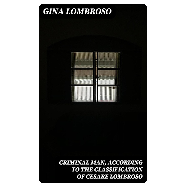 Criminal Man, According to the Classification of Cesare Lombroso, Gina Lombroso