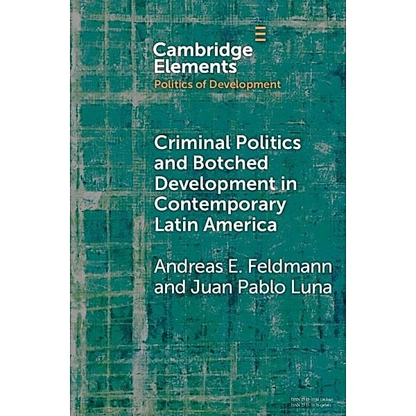 Criminal Politics and Botched Development in Contemporary Latin America, Andreas E. Feldmann, Juan Pablo Luna