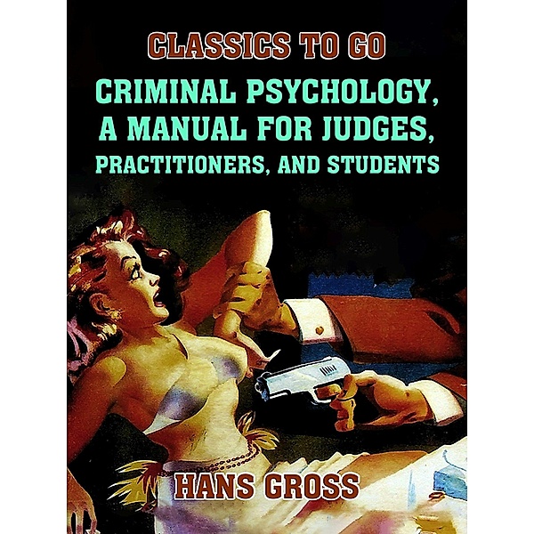 Criminal Psychology, A Manual for Judges, Practitioners, and Students, Hans Gross