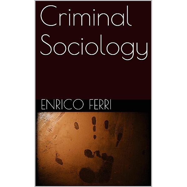 Criminal Sociology, Enrico Ferri